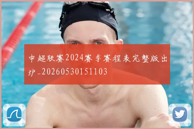 中超联赛2024赛季赛程表完整版出炉_20260530151103